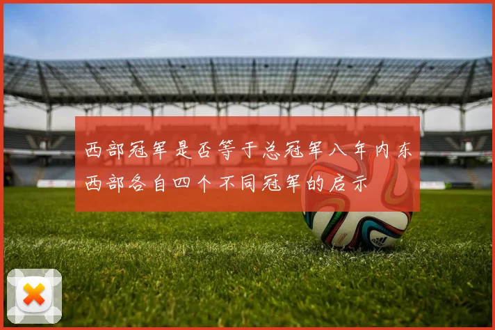 西部冠军是否等于总冠军八年内东西部各自四个不同冠军的启示